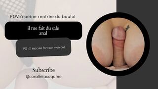 POV As soon as he gets home from work he does dirty things to me —  anal  PS: He cums my ass  -Frenchwoman