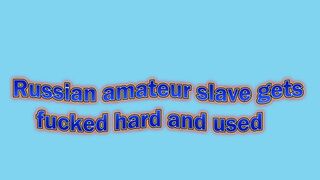 Russian Amateur Slave Gets Used Hard and Fucked